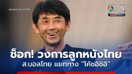 ส.บอลไทย ประกาศแยกทาง “โค้ชอิชิอิ” เนื่องจากแนวทางการทำงาน-ทำทีมไม่ตรงกัน 