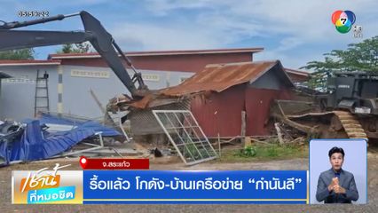 รื้อแล้ว โกดัง-บ้านเครือข่าย กำนันลี