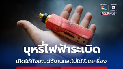 บุหรี่ไฟฟ้าระเบิด สธ. เตือนเกิดได้ทั้งขณะใช้งานและไม่ได้เปิดเครื่อง