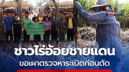 ชาวไร่อ้อย 4 จังหวัดชายแดนไทย-กัมพูชา ยื่นหนังสือถึงนายกฯ ขอเผาไร่อ้อยตรวจหาระเบิดก่อนเข้าไปตัด