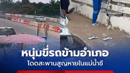 หนุ่มร้อยเอ็ดขี่รถ จยย. ข้ามอำเภอ กระโดดสะพานลงแม่น้ำชีสูญหาย ยังหาไม่พบ