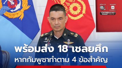 กองทัพบก ยืนยัน ไทยพร้อมส่งตัว 18 เชลยศึกกัมพูชา
