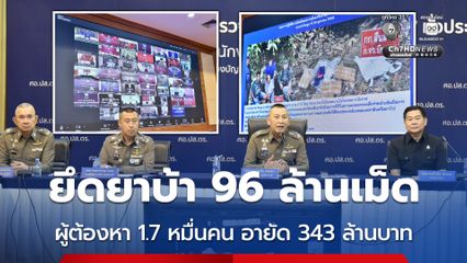 กวาดล้างยาเสพติดทั่วประเทศ จับ 1.7 หมื่นคน ยึดยาบ้า 96 ล้านเม็ด อายัดทรัพย์ 343 ล้านบาท