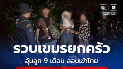 ทหารกองกำลังบูรพารวบยกครัว ชาวกัมพูชาอุ้มลูกวัย 9 เดือน ลอบเข้าไทย