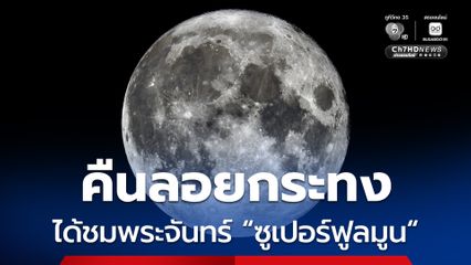 เตรียมตัวพบกับ “ซูเปอร์ฟูลมูน” ดวงจันทร์เต็มดวง ใกล้โลกที่สุดในรอบปี ในค่ำคืนวันลอยกระทง 5 พ.ย.นี้