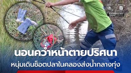 หนุ่มเดินช็อตปลาในคลองส่งน้ำกลางทุ่ง นอนคว่ำหน้าตายปริศนา พ่อคาดโรคประจำตัวกำเริบ