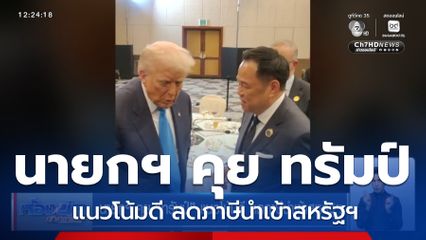 นายกฯ คุย ทรัมป์ แนวโน้มดี ลดภาษีนำเข้าสหรัฐฯ
