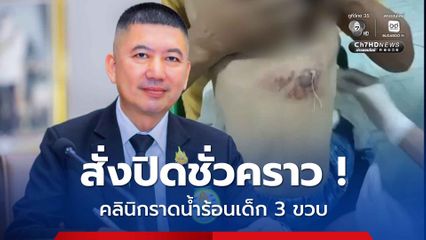 สั่งปิดชั่วคราว ! คลินิกราดน้ำร้อนเด็ก 3 ขวบ รักษาอาการชัก
