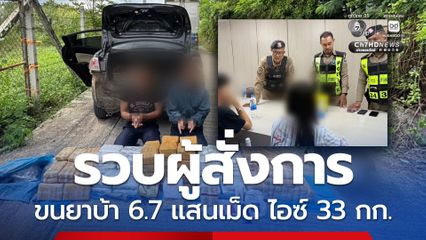 รวบผู้สั่งการ ขนยาบ้า 6.7 แสนเม็ด ไอซ์ 33 กก.