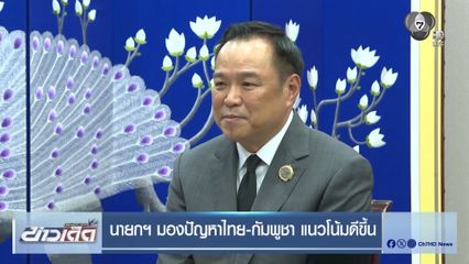 นายกฯ มองปัญหาไทย-กัมพูชา แนวโน้มดีขึ้น