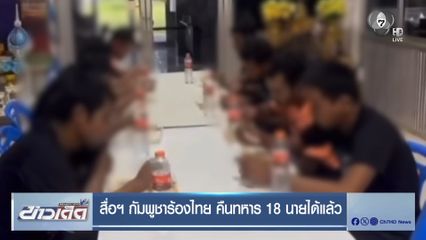 สื่อฯ กัมพูชาร้องไทย คืนทหาร 18 นายได้แล้ว