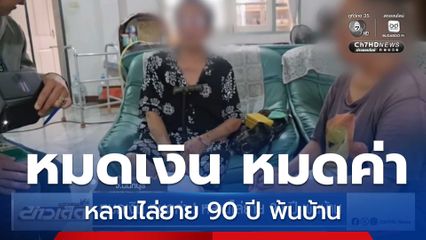 หมดเงิน หมดค่า ! หลานไล่ยาย 90 ปี พ้นบ้าน