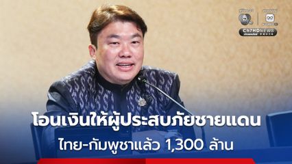รัฐบาลโอนเงินให้ผู้ประสบภัยชายแดนไทย-กัมพูชาแล้ว 10 ครั้ง รวม 1,300 ล้าน