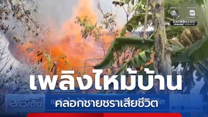 เพลิงไหม้บ้าน คลอกชายชราเสียชีวิต
