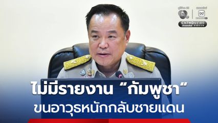 “นายกฯ” ยืนยัน ยังไม่มีรายงาน ทหารกัมพูชา ขนอาวุธหนักกลับเข้าชายแดน