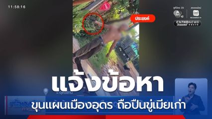 แจ้งข้อหาขุนแผนเมืองอุดร ถือปืนขู่เมียเก่า