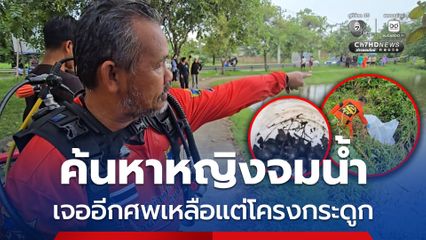 กู้ภัยค้นหาหญิงจมน้ำสูญหาย เจออีกศพเหลือแต่โครงกระดูก ก่อนค้นเจอคนจมน้ำเสียชีวิต กลายเป็น 2 ศพ บริเวณเดียวกัน