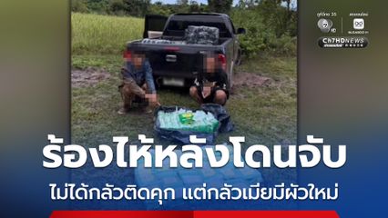 ร้องไห้หลังโดนจับ ไม่ได้กลัวติดคุก แต่กลัวเมียมีผัวใหม่