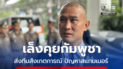 บิ๊กก้อง เล็งคุยกัมพูชา ส่งตำรวจไทยสังเกตการณ์ ปัญหาสแกมเมอร์ ใช้สังคมโลกกดดันร่วมมือ