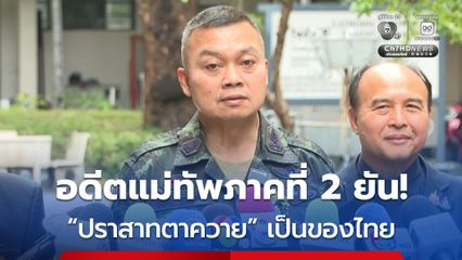 อดีตแม่ทัพภาคที่ 2 ยัน! ปราสาทตาควาย เป็นของไทย ทวงคืนเมื่อไร ขึ้นอยูากับกองทัพ-รัฐบาล สั่งการ