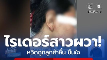 ไรเดอร์สาวสู้สุดชีวิต หวิดถูกลูกค้าขืนใจ เคราะห์ดีพลเมืองดีช่วยทัน