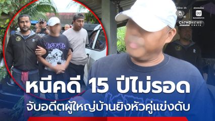 หนีคดี 15 ปีไม่รอด จับอดีตผู้ใหญ่บ้านยิงหัวคู่แข่งดับ