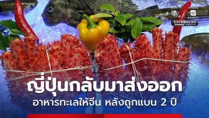 ญี่ปุ่นกลับมาส่งออกอาหารทะเลให้จีน หลังถูกแบนนาน 2 ปี