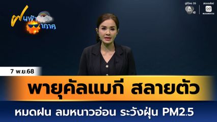 ฝนฟ้าอากาศ 7 พ.ย.68 | หมดฝน ลมหนาวอ่อน ระวังฝุ่น PM2.5