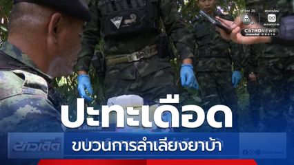 ปะทะเดือดขบวนการลำเลียงยาบ้า จ.เชียงราย