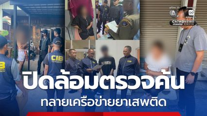 เปิดปฏิบัติการปิดล้อมตรวจค้น ทลายเครือข่ายยาเสพติด “โจ้ โหนทรายทอง”  