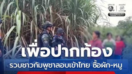 เพื่อปากท้อง รวบชาวกัมพูชาลอบเข้าไทย ซื้อผัก-หมู