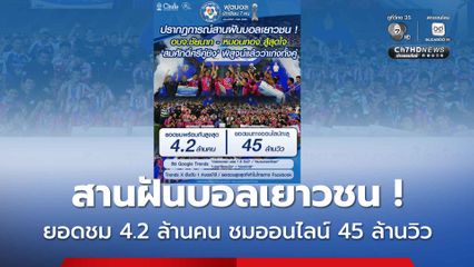 ปรากฏการณ์สานฝันบอลเยาวชน ! ยอดชมพร้อมกันสูงสุด 4.2 ล้านคน และยอดชมออนไลน์ ทะลุ 45 ล้านวิว