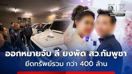 ออกหมายจับ ลี ยงพัด สว.กัมพูชา ไซเบอร์-ปปง. ยึดทรัพย์รวม กว่า 400 ล้าน