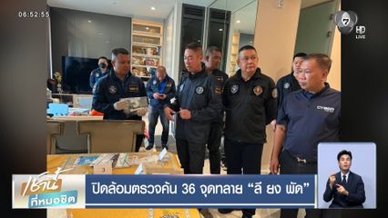 ปิดล้อมตรวจค้น 36 จุด ทลาย ลี ยง พัด