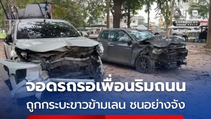 รถกระบะสีดำจอดรอเพื่อน ริมถนน จู่ๆ รถกระบะสีขาวข้ามเลน ชนประสานงาอย่างจัง ส่งผลให้มีผู้บาดเจ็บ 4 ราย