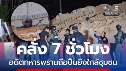 คลั่ง 7 ชั่วโมง  อดีตทหารพรานถือปืนยิงใกล้ชุมชน