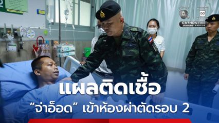 จ่าอ็อด แผลติดเชื้อ แพทย์ผ่าตัดรอบ 2 พ้นขีดอันตรายแล้ว