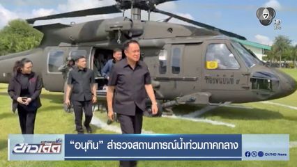 “อนุทิน” สำรวจสถานการณ์น้ำท่วมภาคกลาง