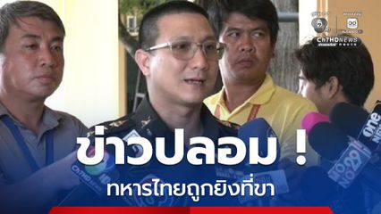 อย่าตกใจ ! ทบ.ชี้ ข่าวปลอม เหตุปะทะช่องตาเฒ่า ทหารไทยถูกยิง