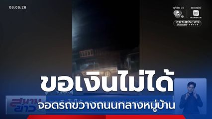 ขอเงินไม่ได้ จอดรถขวางถนนกลางหมู่บ้าน