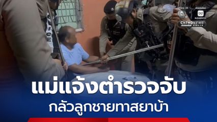 แม่แจ้งตำรวจจับ กลัวลูกชายทาสยาบ้า หลังคลุ้มคลั่งทำลายข้าวของในบ้าน