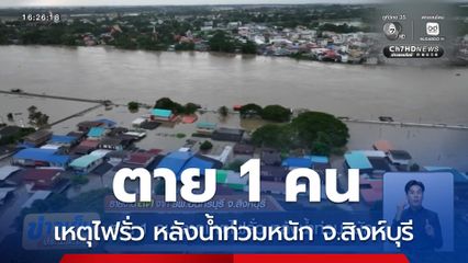 ตาย 1 คน จากเหตุไฟรั่ว หลังน้ำท่วมหนัก จ.สิงห์บุรี