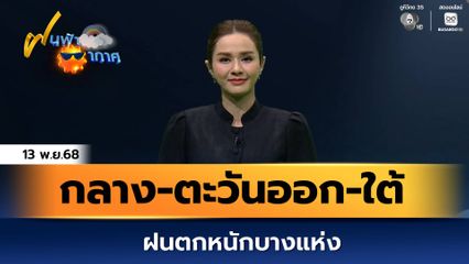 ฝนฟ้าอากาศ 13 พ.ย.68 | กลาง-ตะวันออก-ใต้ ฝนตกหนักบางแห่ง