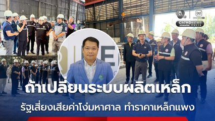 กังวลรัฐเสียค่าโง่มหาศาล หากเปลี่ยนระบบผลิตเหล็กเส้น ทำราคาเหล็กแพงขึ้น