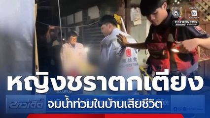 หญิงชราตกเตียง จมน้ำท่วมในบ้านเสียชีวิต