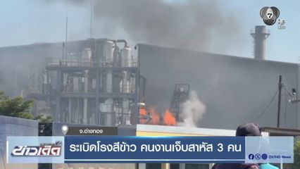 ระเบิดโรงสีข้าว คนงานเจ็บสาหัส 3 คน