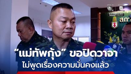 แม่ทัพกุ้ง ขอปิดวาจา ไม่พูดเรื่องความมั่นคงแล้ว