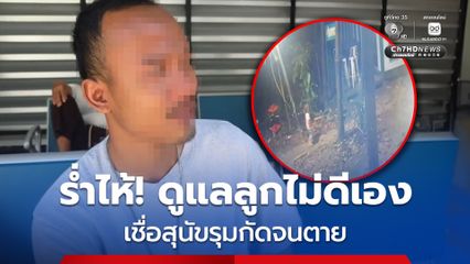 เปิดใจคุณพ่อน้องโตโต้ อายุ 2 ขวบ 10 เดือน ร่ำไห้โทษตนเองที่ดูแลลูกไม่ดี