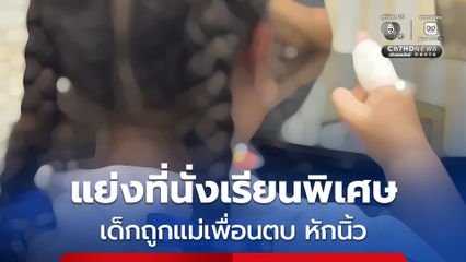 แม่พาลูกสาวชั้น ป.5 ร้องสื่อ ถูกแม่เพื่อนตบหน้า หักนิ้ว หลังมีปากเสียงแย่งที่นั่งเรียนพิเศษ