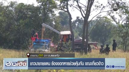 ชาวนาชายแดน ร้องขอทหารช่วยคุ้มกัน ขณะเกี่ยวข้าว